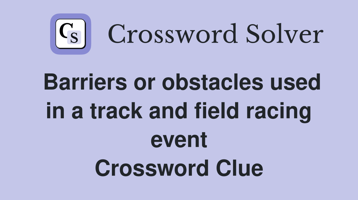 Barriers or obstacles used in a track and field racing event